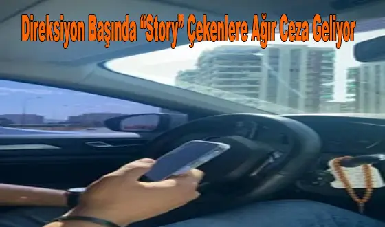 Direksiyon Başında Story Çekenlere Ceza Geliyor | 2025 Yeni Trafik Yasası